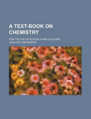 Book cover for A Text-Book on Chemistry; For the Use of Schools and Colleges