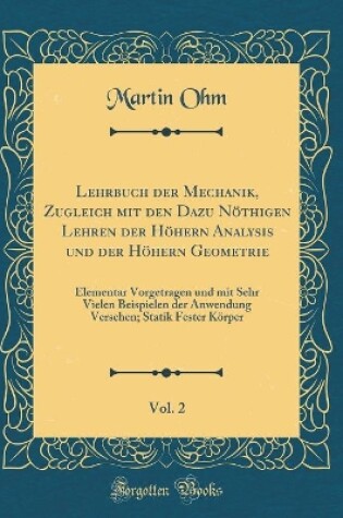 Cover of Lehrbuch Der Mechanik, Zugleich Mit Den Dazu Nöthigen Lehren Der Höhern Analysis Und Der Höhern Geometrie, Vol. 2