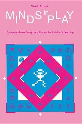 Book cover for Minds in Play: Computer Game Design as a Context for Children's Learning