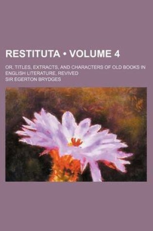 Cover of Restituta (Volume 4); Or, Titles, Extracts, and Characters of Old Books in English Literature, Revived