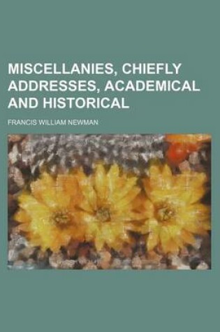 Cover of Miscellanies, Chiefly Addresses, Academical and Historical (Volume 1)