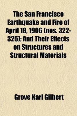 Book cover for The San Francisco Earthquake and Fire of April 18, 1906; And Their Effects on Structures and Structural Materials Volume 322-325