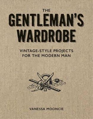 Book cover for Gentleman's Wardrobe: A Collection of Vintage Style Projects to Make for the Modern Man