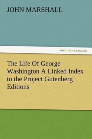 Cover of The Life of George Washington a Linked Index to the Project Gutenberg Editions