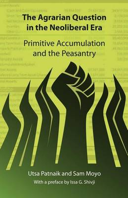 Book cover for Agrarian Question in the Neoliberal Era, The: Primitive Accumulation and the Peasantry