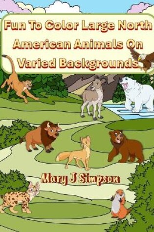 Cover of Fun To Color Large North American Animals On Varied Backgrounds