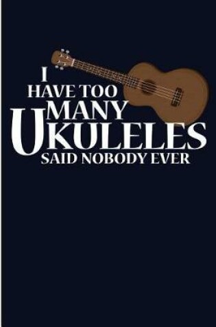 Cover of I Have Too Many Ukuleles Said Nobody Ever