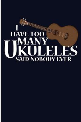 Book cover for I Have Too Many Ukuleles Said Nobody Ever