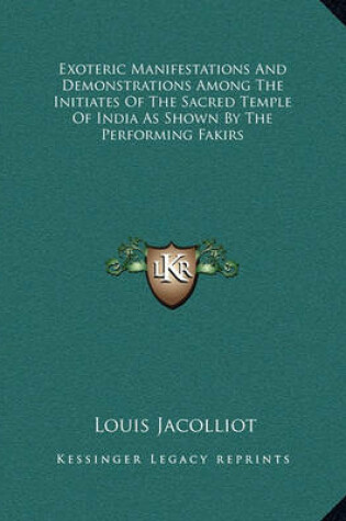 Cover of Exoteric Manifestations and Demonstrations Among the Initiates of the Sacred Temple of India as Shown by the Performing Fakirs
