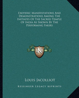 Book cover for Exoteric Manifestations and Demonstrations Among the Initiates of the Sacred Temple of India as Shown by the Performing Fakirs