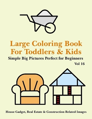 Book cover for Large Coloring Book for Toddlers and Kids - Simple Big Pictures Perfect for Beginners - House Gadget, Real Estate & Construction Related Images Vol 16