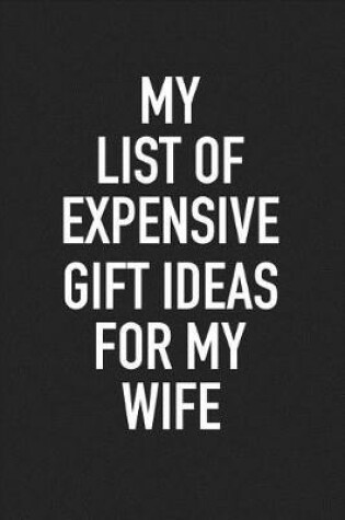 Cover of My List of Expensive Gift Ideas for My Wife