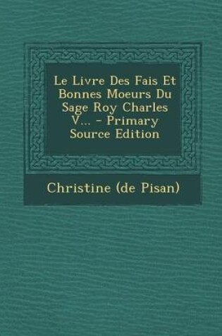 Cover of Le Livre Des Fais Et Bonnes Moeurs Du Sage Roy Charles V...