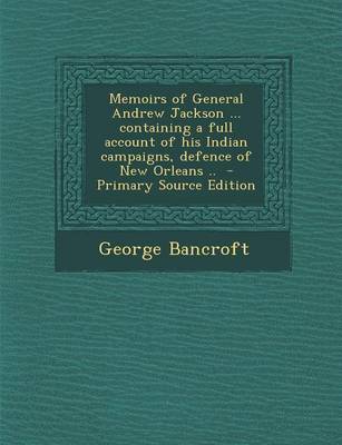 Book cover for Memoirs of General Andrew Jackson ... Containing a Full Account of His Indian Campaigns, Defence of New Orleans ..