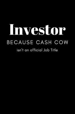 Book cover for Investor Because Cash COW isn't and Official Job Title