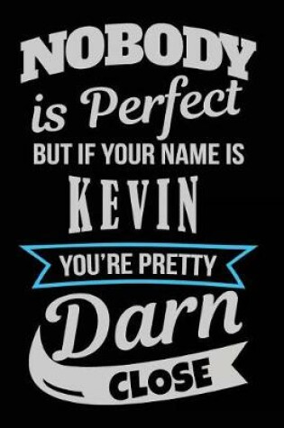 Cover of Nobody Is Perfect But If Your Name Is Kevin You're Pretty Darn Close