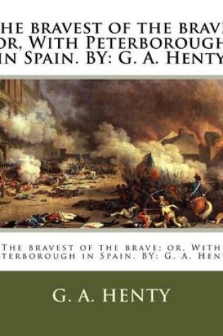 Cover of The bravest of the brave; or, With Peterborough in Spain. BY