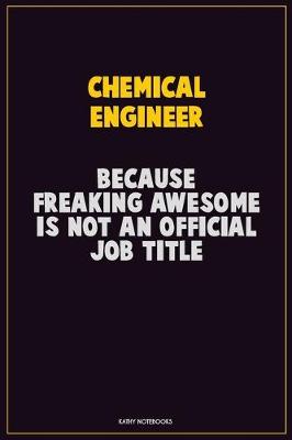 Book cover for Chemical engineer, Because Freaking Awesome Is Not An Official Job Title