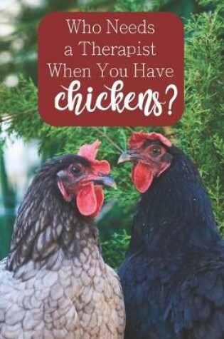 Cover of Who Needs a Therapist When You Have Chickens?