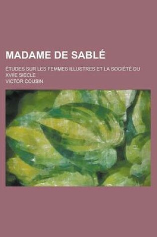 Cover of Madame de Sable; Etudes Sur Les Femmes Illustres Et La Societe Du Xviie Siecle