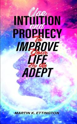 Book cover for Use Intuition and Prophecy to Improve Your Life
