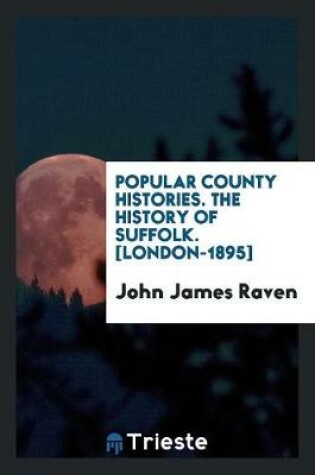 Cover of Popular County Histories. the History of Suffolk. [london-1895]