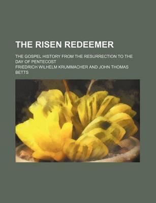 Book cover for The Risen Redeemer; The Gospel History from the Resurrection to the Day of Pentecost