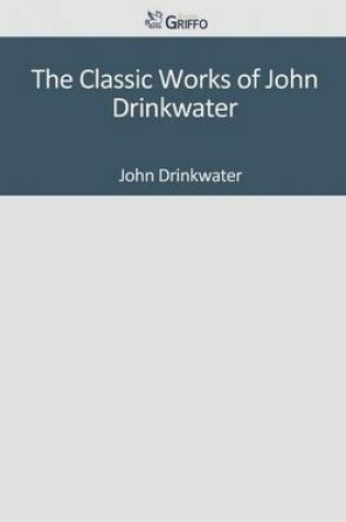 Cover of The Classic Works of John Drinkwater