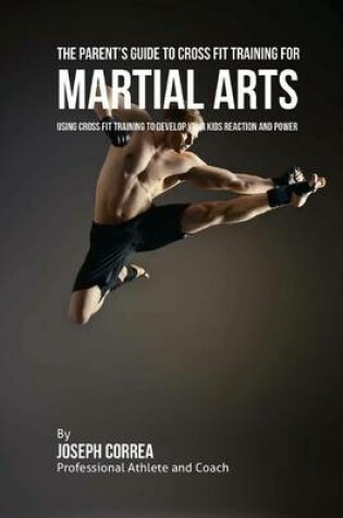 Cover of The Parent's Guide to Cross Fit Training for Martial Arts