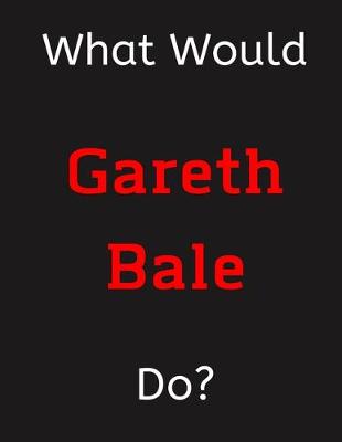 Book cover for What Would Gareth Bale Do?