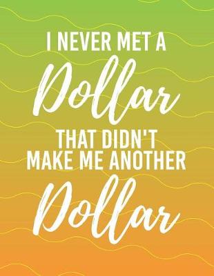 Book cover for I Never Met a Dollar That Didn't Make Me Another Dollar