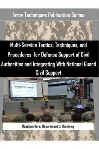 Cover of Multi-Service Tactics, Techniques, and Procedures for Defense Support of Civil Authorities and Integrating with National Guard Civil Support