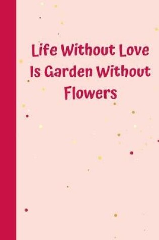 Cover of Life Without Love Is Garden Without Flowers
