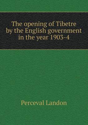 Book cover for The opening of Tibetre by the English government in the year 1903-4