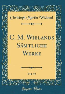 Book cover for C. M. Wielands Sämtliche Werke, Vol. 19 (Classic Reprint)