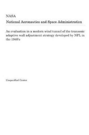 Cover of An Evaluation in a Modern Wind Tunnel of the Transonic Adaptive Wall Adjustment Strategy Developed by Npl in the 1940's