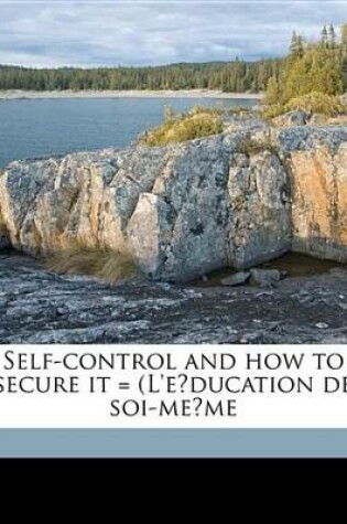 Cover of Self-Control and How to Secure It = (L'e Ducation de Soi-Me Me