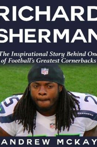 Cover of Richard Sherman:  The Inspirational Story Behind One of Football's Greatest Cornerbacks