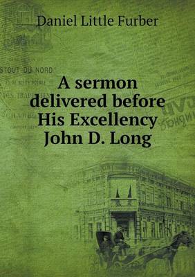 Book cover for A sermon delivered before His Excellency John D. Long