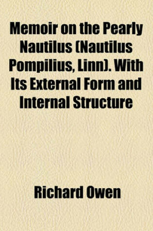 Cover of Memoir on the Pearly Nautilus (Nautilus Pompilius, Linn). with Its External Form and Internal Structure