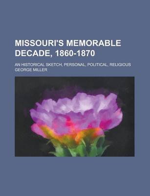 Book cover for Missouri's Memorable Decade, 1860-1870; An Historical Sketch, Personal, Political, Religious