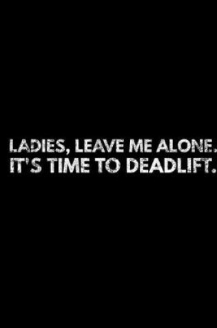 Cover of Ladies, Leave Me Alone. It's Time To Deadlift.