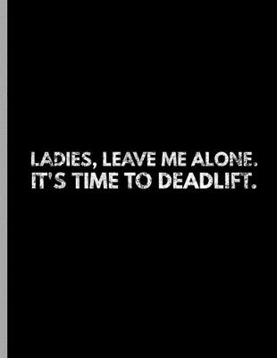 Book cover for Ladies, Leave Me Alone. It's Time To Deadlift.