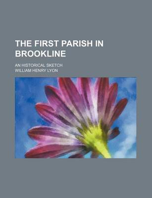 Book cover for The First Parish in Brookline; An Historical Sketch