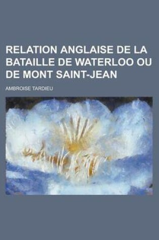 Cover of Relation Anglaise de La Bataille de Waterloo Ou de Mont Saint-Jean
