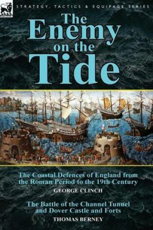 Cover of The Enemy on the Tide-The Coastal Defences of England from the Roman Period to the 19th Century by George Clinch & the Battle of the Channel Tunnel an