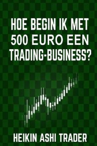 Cover of Hoe begin ik met 500 euro een trading-business?