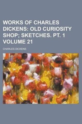 Cover of Works of Charles Dickens Volume 21; Old Curiosity Shop Sketches. PT. 1