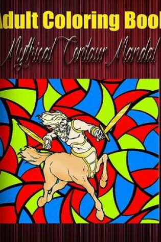 Cover of Adult Coloring Book: Mythical Centaur Mandala
