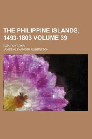 Cover of The Philippine Islands, 1493-1803 Volume 39; Explorations